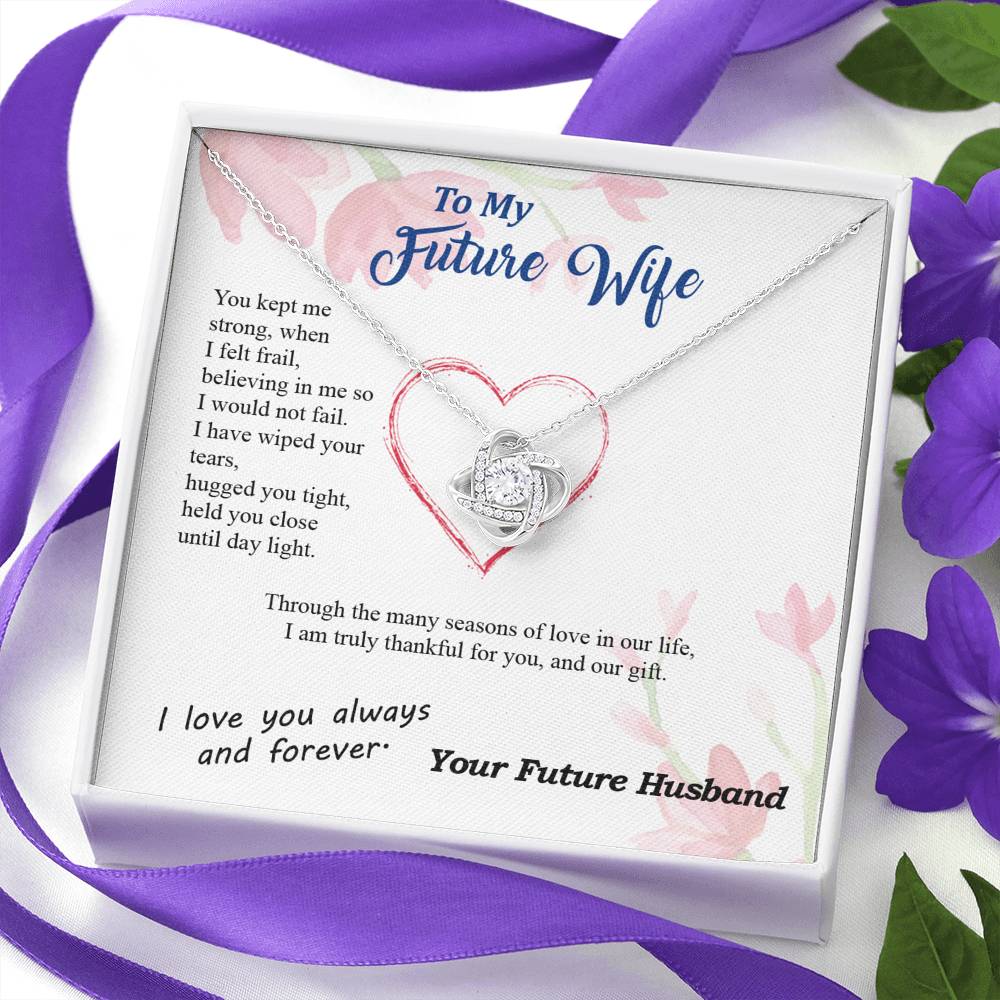 To my Future Wife - Wiped Your Tears and Held You Close - from Your Future Husband - Love Knot