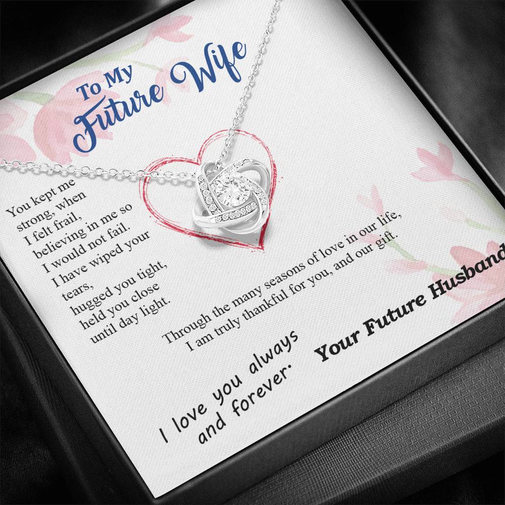 To my Future Wife - Wiped Your Tears and Held You Close - from Your Future Husband - Love Knot