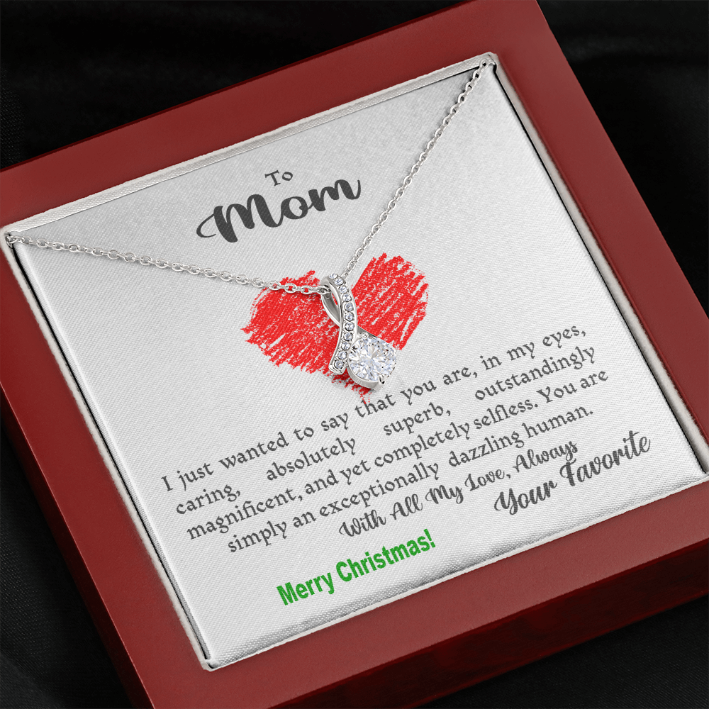 To Mom, my Mom, your Mom - xmas caring selfless superb magnificent dazzling human - from Your favorite - Alluring Necklace