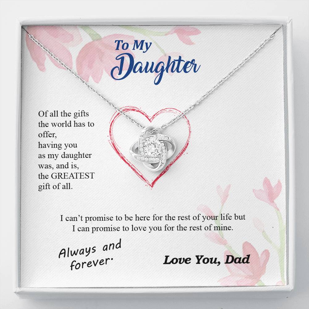 To my Daughter - you are my greatest gift I promise - from Your  Dad - Love Knot
