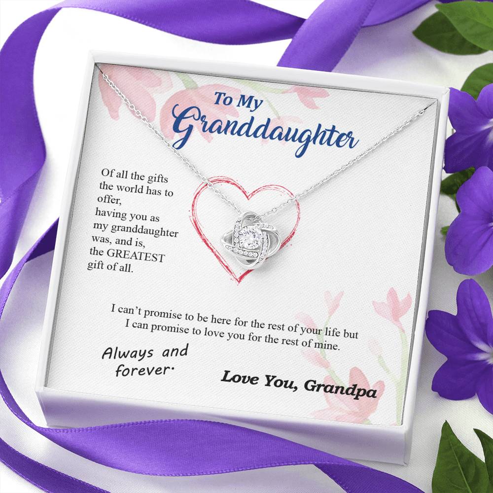 To my Granddaughter - you are my greatest gift I promise - from Your  Grandpa - Love Knot