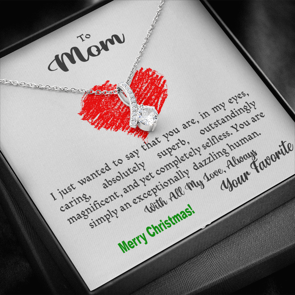 To Mom, my Mom, your Mom - xmas caring selfless superb magnificent dazzling human - from Your favorite - Alluring Necklace
