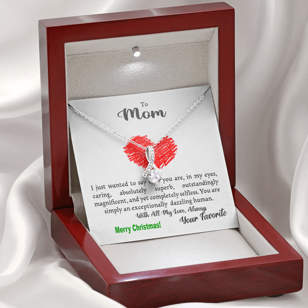 To Mom, my Mom, your Mom - xmas caring selfless superb magnificent dazzling human - from Your favorite - Alluring Necklace