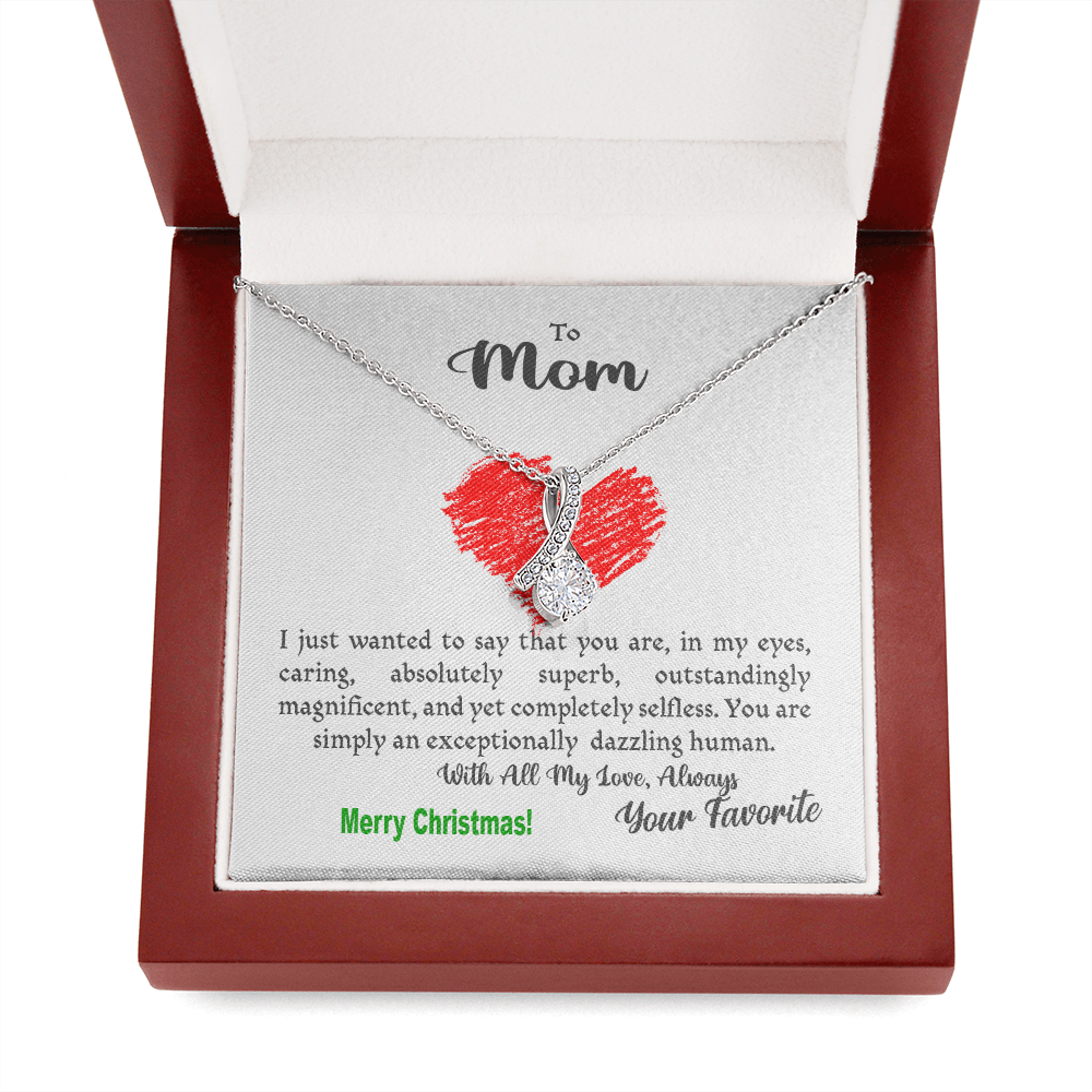 To Mom, my Mom, your Mom - xmas caring selfless superb magnificent dazzling human - from Your favorite - Alluring Necklace
