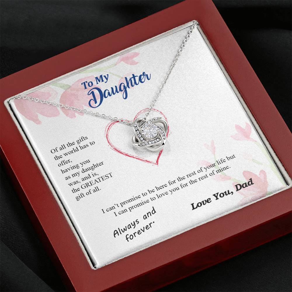 To my Daughter - you are my greatest gift I promise - from Your  Dad - Love Knot